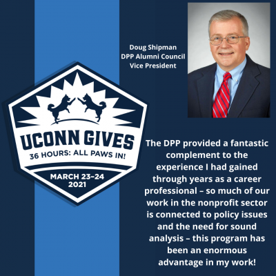 UConn Gives Shipman quote "The DPP provided a fantastic complement to the experience I had gained through years as a career professional – so much of our work in the nonprofit sector is connected to policy issues and the need for sound analysis – this program has been an enormous advantage in my work!"
