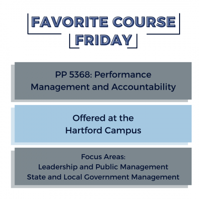 Favorite Course Friday: PP 5368 Performance Management and Accountability - Offered at the Hartford Campus - Focus Areas: Leadership and Public Management, State and Local Government Management
